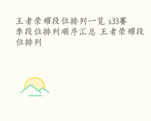 王者荣耀段位排列一览 s33赛季段位排列顺序汇总 王者荣耀段位排列