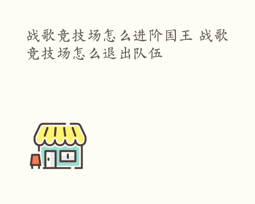 战歌竞技场怎么进阶国王 战歌竞技场怎么退出队伍