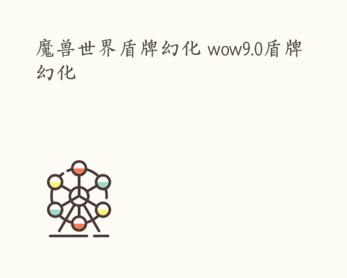 魔兽世界盾牌幻化 wow9.0盾牌幻化