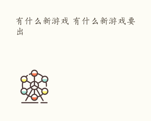 有什么新游戏 有什么新游戏要出