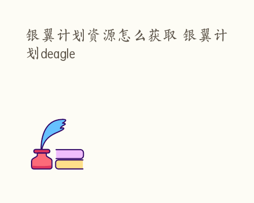 银翼计划资源怎么获取 银翼计划deagle