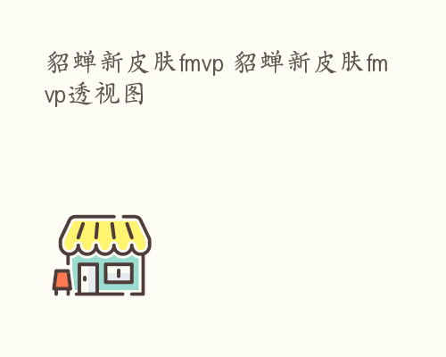 貂蝉新皮肤fmvp 貂蝉新皮肤fmvp透视图