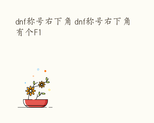 dnf称号右下角 dnf称号右下角有个F1