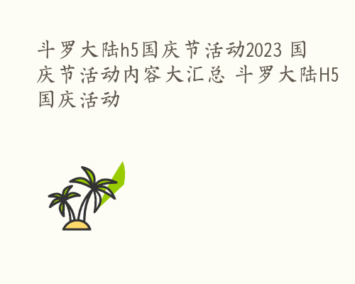 斗罗大陆h5国庆节活动2023 国庆节活动内容大汇总 斗罗大陆H5国庆活动