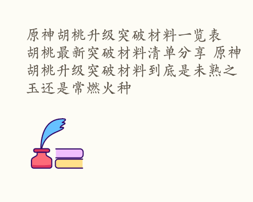 原神胡桃升级突破材料一览表 胡桃最新突破材料清单分享 原神胡桃升级突破材料到底是未熟之玉还是常燃火种