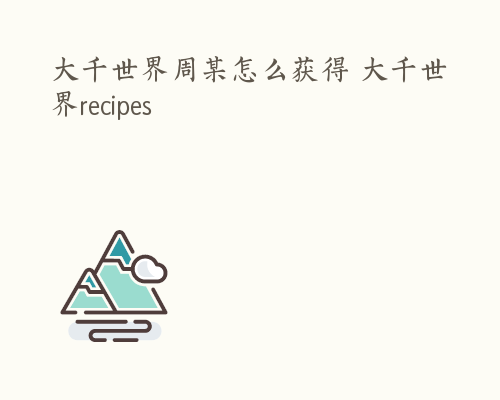 大千世界周某怎么获得 大千世界recipes