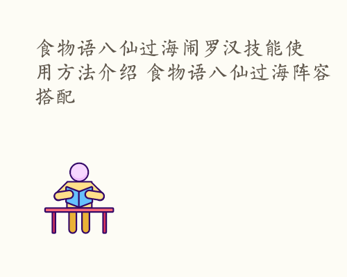 食物语八仙过海闹罗汉技能使用方法介绍 食物语八仙过海阵容搭配