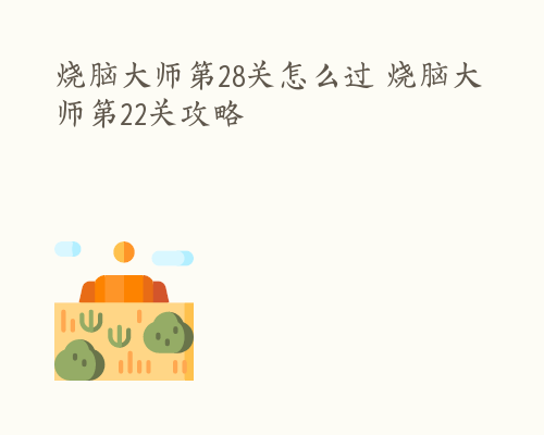 烧脑大师第28关怎么过 烧脑大师第22关攻略