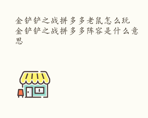 金铲铲之战拼多多老鼠怎么玩 金铲铲之战拼多多阵容是什么意思