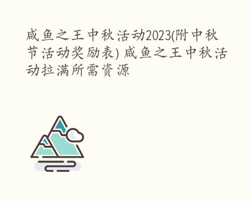 咸鱼之王中秋活动2023(附中秋节活动奖励表) 咸鱼之王中秋活动拉满所需资源