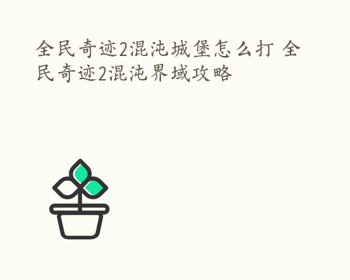 全民奇迹2混沌城堡怎么打 全民奇迹2混沌界域攻略