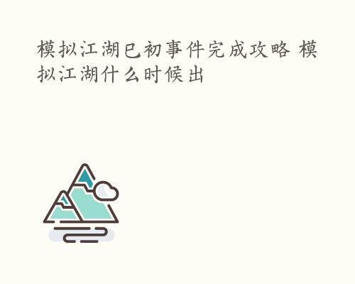 模拟江湖巳初事件完成攻略 模拟江湖什么时候出