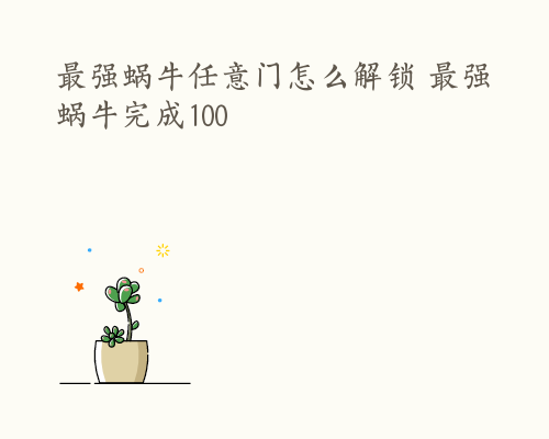 最强蜗牛任意门怎么解锁 最强蜗牛完成100