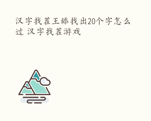 汉字找茬王舔找出20个字怎么过 汉字找茬游戏