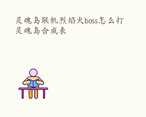 灵魂岛联机烈焰火boss怎么打 灵魂岛合成表