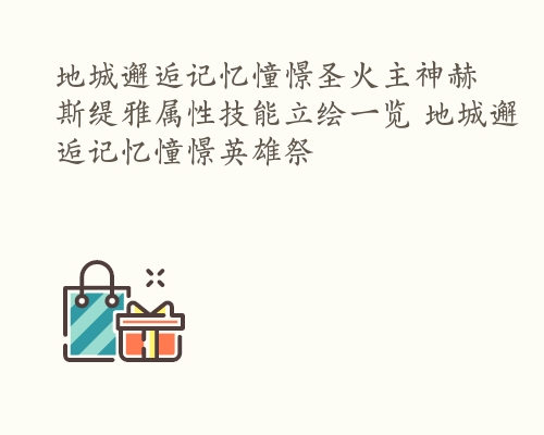 地城邂逅记忆憧憬圣火主神赫斯缇雅属性技能立绘一览 地城邂逅记忆憧憬英雄祭