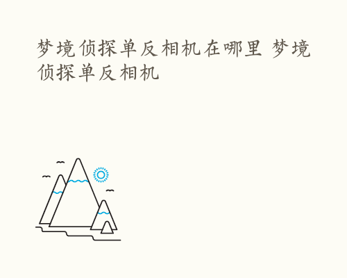 梦境侦探单反相机在哪里 梦境侦探单反相机