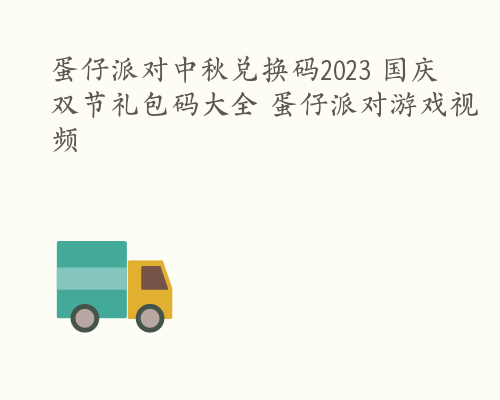 蛋仔派对中秋兑换码2023 国庆双节礼包码大全 蛋仔派对游戏视频