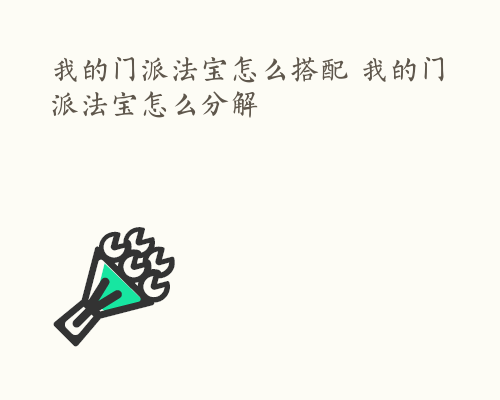 我的门派法宝怎么搭配 我的门派法宝怎么分解