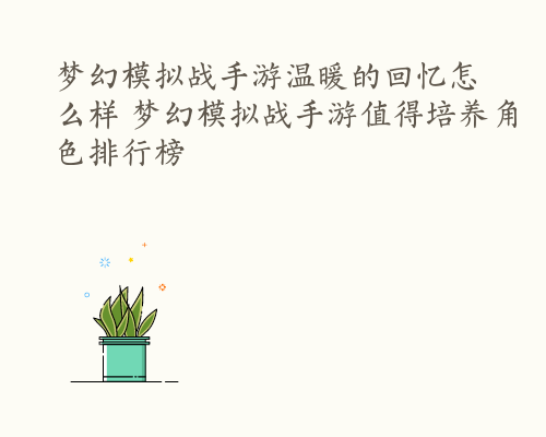 梦幻模拟战手游温暖的回忆怎么样 梦幻模拟战手游值得培养角色排行榜