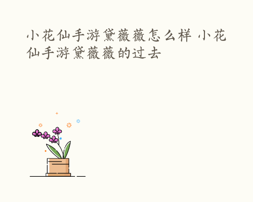 小花仙手游黛薇薇怎么样 小花仙手游黛薇薇的过去