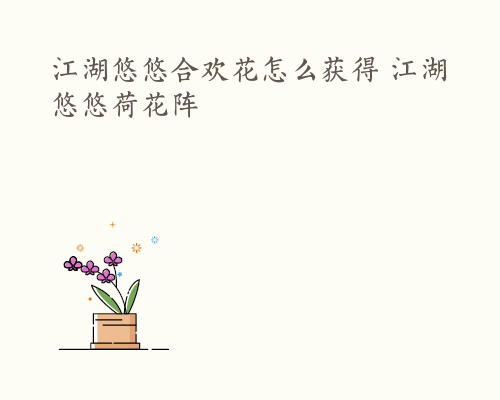 江湖悠悠合欢花怎么获得 江湖悠悠荷花阵