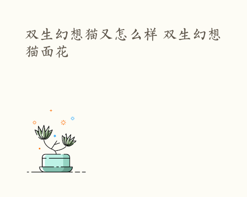 双生幻想猫又怎么样 双生幻想猫面花