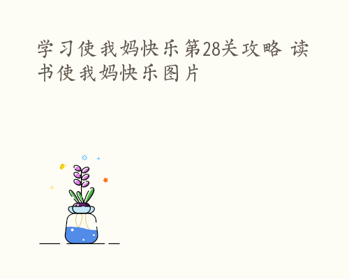 学习使我妈快乐第28关攻略 读书使我妈快乐图片