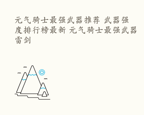 元气骑士最强武器推荐 武器强度排行榜最新 元气骑士最强武器雷剑