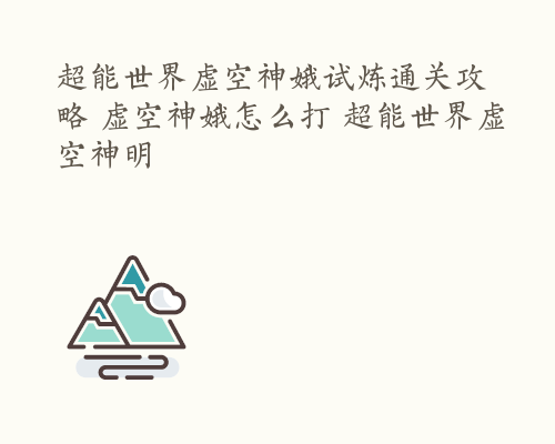 超能世界虚空神娥试炼通关攻略 虚空神娥怎么打 超能世界虚空神明