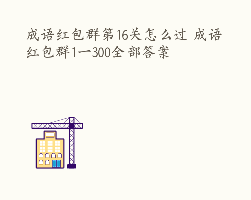 成语红包群第16关怎么过 成语红包群1一300全部答案