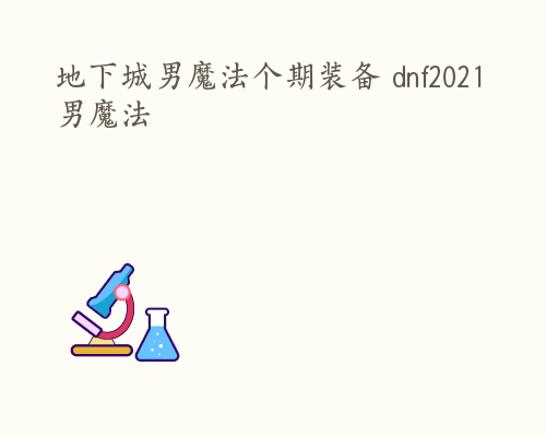 地下城男魔法个期装备 dnf2021男魔法