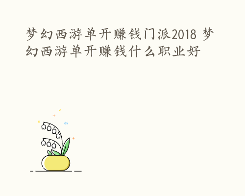 梦幻西游单开赚钱门派2018 梦幻西游单开赚钱什么职业好