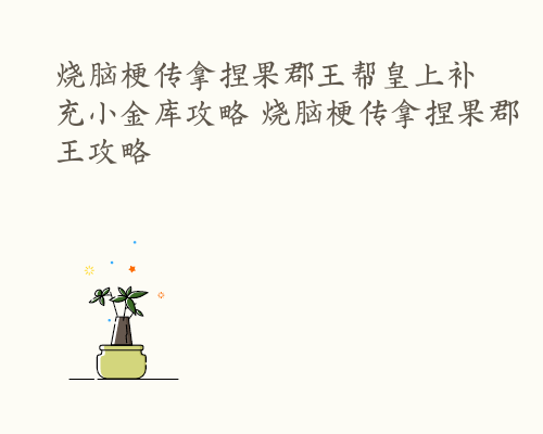 烧脑梗传拿捏果郡王帮皇上补充小金库攻略 烧脑梗传拿捏果郡王攻略