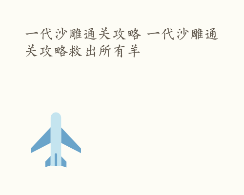 一代沙雕通关攻略 一代沙雕通关攻略救出所有羊