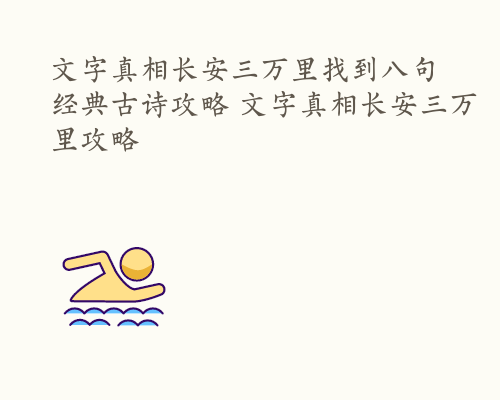 文字真相长安三万里找到八句经典古诗攻略 文字真相长安三万里攻略