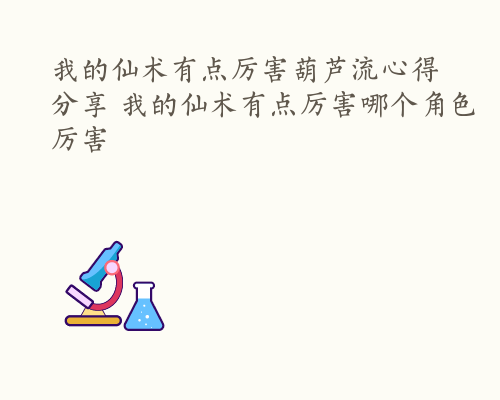 我的仙术有点厉害葫芦流心得分享 我的仙术有点厉害哪个角色厉害