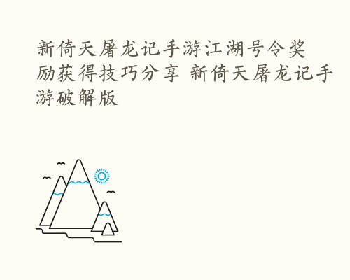 新倚天屠龙记手游江湖号令奖励获得技巧分享 新倚天屠龙记手游破解版