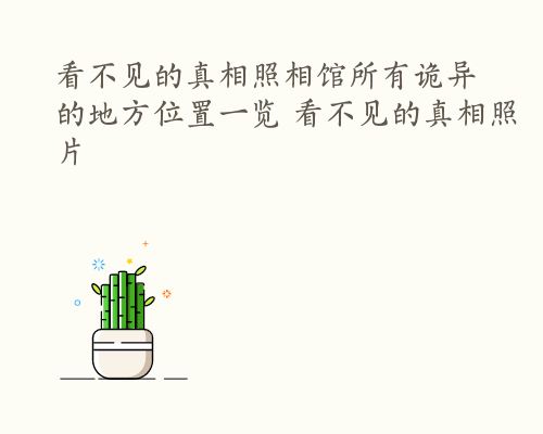 看不见的真相照相馆所有诡异的地方位置一览 看不见的真相照片