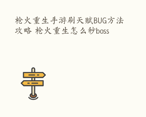 枪火重生手游刷天赋BUG方法攻略 枪火重生怎么秒boss