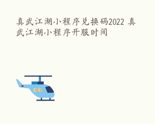 真武江湖小程序兑换码2022 真武江湖小程序开服时间