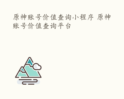 原神账号价值查询小程序 原神账号价值查询平台