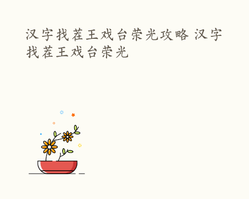 汉字找茬王戏台荣光攻略 汉字找茬王戏台荣光