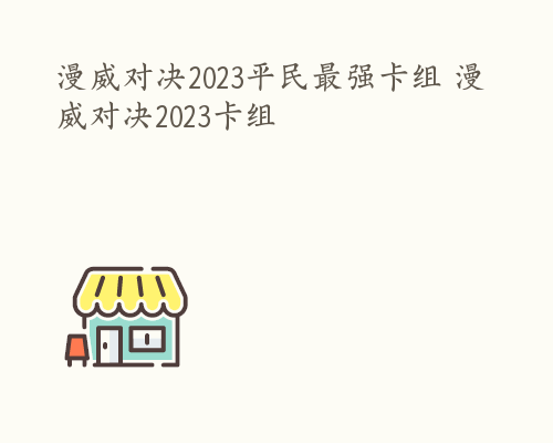 漫威对决2023平民最强卡组 漫威对决2023卡组