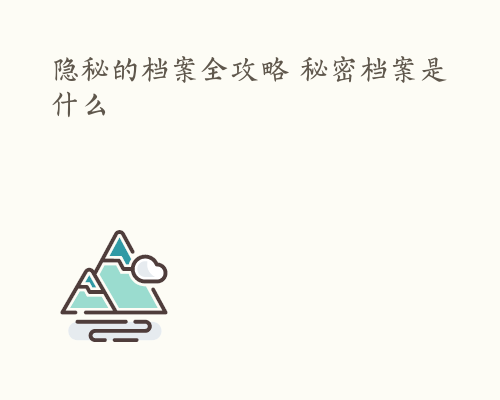 隐秘的档案全攻略 秘密档案是什么