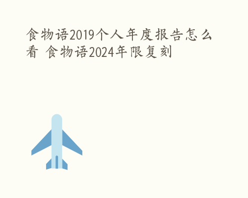 食物语2019个人年度报告怎么看 食物语2024年限复刻