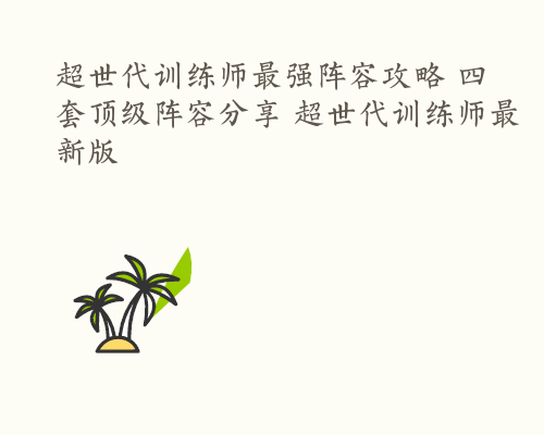 超世代训练师最强阵容攻略 四套顶级阵容分享 超世代训练师最新版