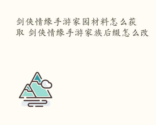 剑侠情缘手游家园材料怎么获取 剑侠情缘手游家族后缀怎么改