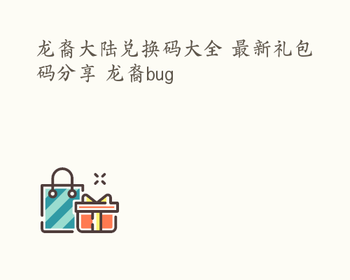 龙裔大陆兑换码大全 最新礼包码分享 龙裔bug