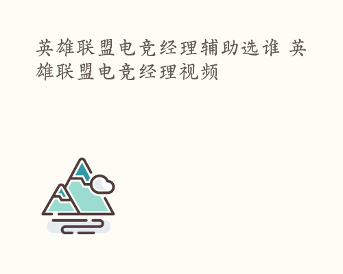 英雄联盟电竞经理辅助选谁 英雄联盟电竞经理视频